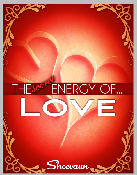 The Secret Energy of Love - The Many Faces of Love, Intimacy, Healing Love and  Why We Need to Know How It Applies to  Life, Health and Business - Energetic Solutions, Inc Sheevaun Moran